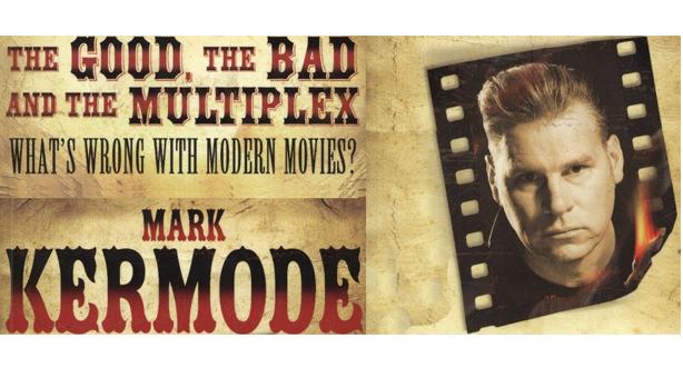 Mark Kermode: The Good, The Bad And The Multiplex